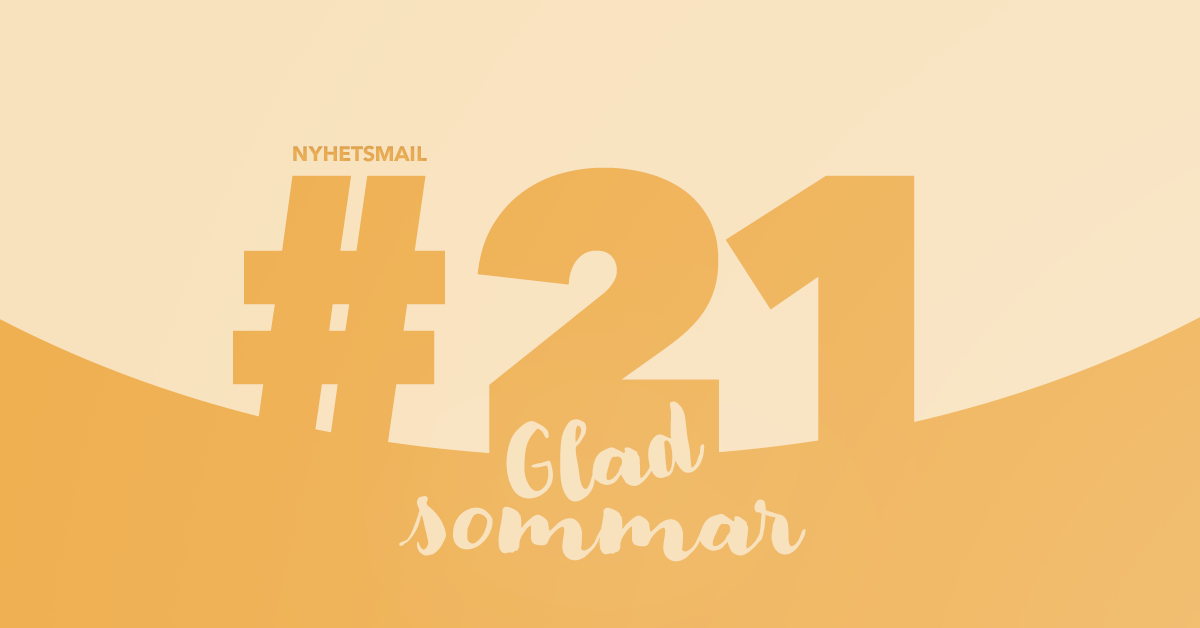 Varma sommarhälsningar – Nyhetsmail #21